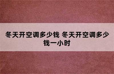 冬天开空调多少钱 冬天开空调多少钱一小时